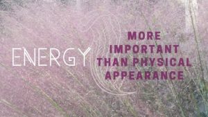 Energy is more important than physical appearance