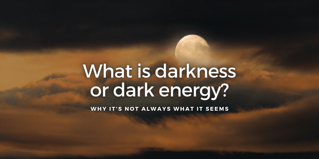 What is Darkness or Dark Energy?